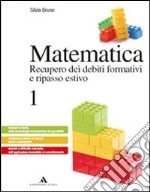 Matematica. Recupero dei debiti formativi e ripasso estivo. Per le Scuole superiori. Vol. 1 libro