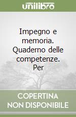 Impegno e memoria. Quaderno delle competenze. Per  libro