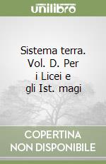 Sistema terra. Vol. D. Per i Licei e gli Ist. magi libro