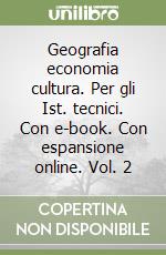 Geografia economia cultura. Per gli Ist. tecnici. Con e-book. Con espansione online. Vol. 2 libro