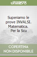 Superiamo le prove INVALSI. Matematica. Per la Scu libro