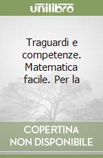 Traguardi e competenze. Matematica facile. Per la  libro