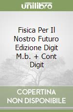 Fisica Per Il Nostro Futuro Edizione Digit M.b. + Cont Digit libro