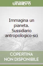 Immagina un pianeta. Sussidiario antropologico-sci libro