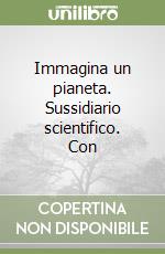 Immagina un pianeta. Sussidiario scientifico. Con  libro