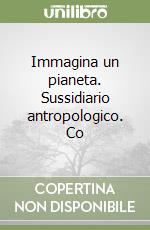 Immagina un pianeta. Sussidiario antropologico. Co libro