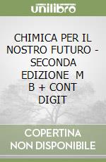 CHIMICA PER IL NOSTRO FUTURO - SECONDA EDIZIONE   M B  + CONT  DIGIT libro