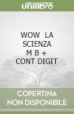 WOW   LA SCIENZA      M B  + CONT DIGIT libro