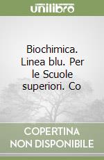 Biochimica. Linea blu. Per le Scuole superiori. Co libro