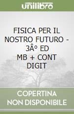 FISICA PER IL NOSTRO FUTURO - 3Â° ED   MB + CONT DIGIT libro