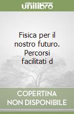 Fisica per il nostro futuro. Percorsi facilitati d libro usato