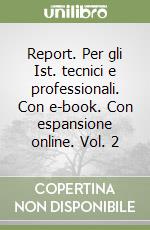 Report. Per gli Ist. tecnici e professionali. Con e-book. Con espansione online. Vol. 2 libro