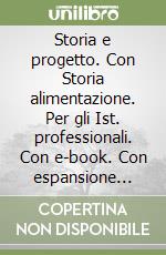 Storia e progetto. Con Storia alimentazione. Per gli Ist. professionali. Con e-book. Con espansione online. Vol. 3 libro