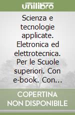 Scienza e tecnologie applicate. Eletronica ed elettrotecnica. Per le Scuole superiori. Con e-book. Con espansione online libro