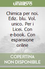 Chimica per noi. Ediz. blu. Vol. unico. Per i Licei. Con e-book. Con espansione online libro