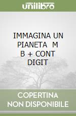 IMMAGINA UN PIANETA    M B  + CONT DIGIT libro