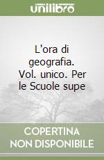 L'ora di geografia. Vol. unico. Per le Scuole supe libro