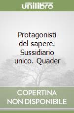 Protagonisti del sapere. Sussidiario unico. Quader libro