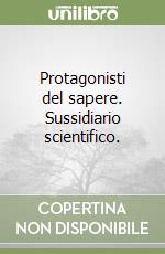 Protagonisti del sapere. Sussidiario scientifico.  libro