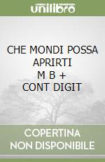 CHE MONDI POSSA APRIRTI     M B  + CONT DIGIT libro