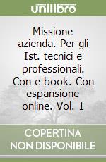 Missione azienda. Per gli Ist. tecnici e professionali. Con e-book. Con espansione online. Vol. 1 libro usato