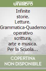 Infinite storie. Letture. Grammatica-Quaderno operativo scrittura, arte e musica. Per la Scuola elementare. Con CD-ROM libro
