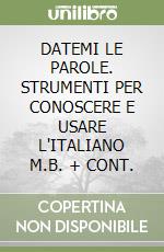 DATEMI LE PAROLE. STRUMENTI PER CONOSCERE E USARE L'ITALIANO M.B. + CONT.
