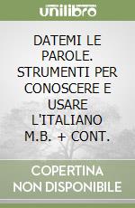 DATEMI LE PAROLE. STRUMENTI PER CONOSCERE E USARE L'ITALIANO     M.B. + CONT. libro