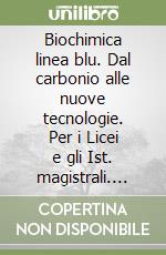 Biochimica linea blu. Dal carbonio alle nuove tecnologie. Per i Licei e gli Ist. magistrali. Con e-book. Con espansione online libro