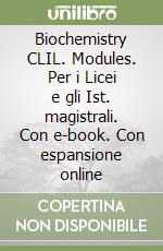 Biochemistry CLIL. Modules. Per i Licei e gli Ist. magistrali. Con e-book. Con espansione online libro