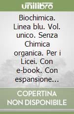 Biochimica. Linea blu. Vol. unico. Senza Chimica organica. Per i Licei. Con e-book. Con espansione online libro