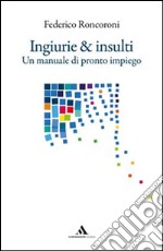 Ingiurie e insulti. Un manuale di pronto impiego libro