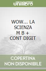 WOW... LA SCIENZA      M B  + CONT DIGIT libro