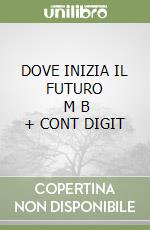 DOVE INIZIA IL FUTURO       M B  + CONT DIGIT libro