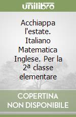 Acchiappa l'estate. Italiano Matematica Inglese. Per la 2ª classe elementare libro
