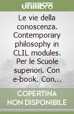 Le vie della conoscenza. Contemporary philosophy in CLIL modules. Per le Scuole superiori. Con e-book. Con espansione online libro