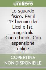 Lo sguardo fisico. Per il 1° biennio dei Licei e Ist. magistrali. Con e-book. Con espansione online libro