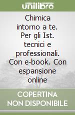 Chimica intorno a te. Per gli Ist. tecnici e professionali. Con e-book. Con espansione online libro