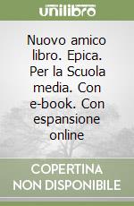 Nuovo amico libro. Epica. Per la Scuola media. Con e-book. Con espansione online libro