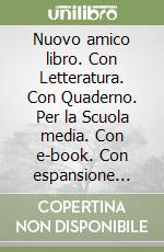 Nuovo amico libro. Con Letteratura. Con Quaderno. Per la Scuola media. Con e-book. Con espansione online libro