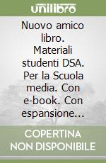 Nuovo amico libro. Materiali studenti DSA. Per la Scuola media. Con e-book. Con espansione online libro