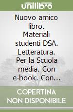 Nuovo amico libro. Materiali studenti DSA. Letteratura. Per la Scuola media. Con e-book. Con espansione online libro