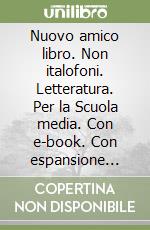 Nuovo amico libro. Non italofoni. Letteratura. Per la Scuola media. Con e-book. Con espansione online libro