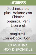 Biochimica blu plus. Volume con Chimica organica. Per i Licei e gli Ist. magistrali. Con e-book. Con espansione online libro