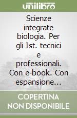 Scienze integrate biologia. Per gli Ist. tecnici e professionali. Con e-book. Con espansione online libro