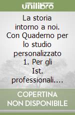 La storia intorno a noi. Con Quaderno per lo studio personalizzato 1. Per gli Ist. professionali. Con e-book. Con espansione online libro