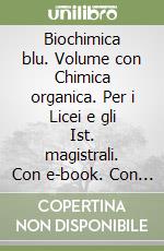 Biochimica blu. Volume con Chimica organica. Per i Licei e gli Ist. magistrali. Con e-book. Con espansione online libro