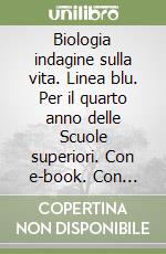 Biologia indagine sulla vita. Linea blu. Per il quarto anno delle Scuole superiori. Con e-book. Con espansione online libro