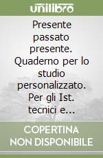 Presente passato presente. Quaderno per lo studio personalizzato. Per gli Ist. tecnici e professionali. Con e-book. Con espansione online libro