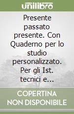 Presente passato presente. Con Quaderno per lo studio personalizzato. Per gli Ist. tecnici e professionali. Con e-book. Con espansione online libro